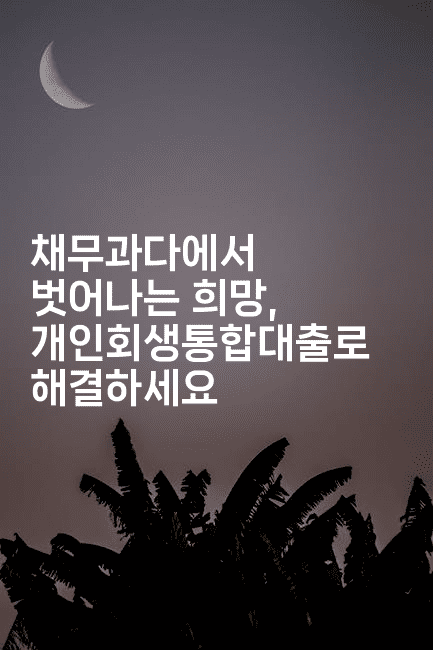 채무과다에서 벗어나는 희망, 개인회생통합대출로 해결하세요-꿈꾸미