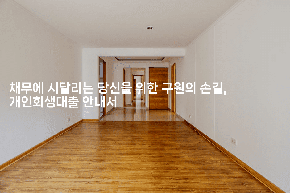 채무에 시달리는 당신을 위한 구원의 손길, 개인회생대출 안내서-꿈꾸미